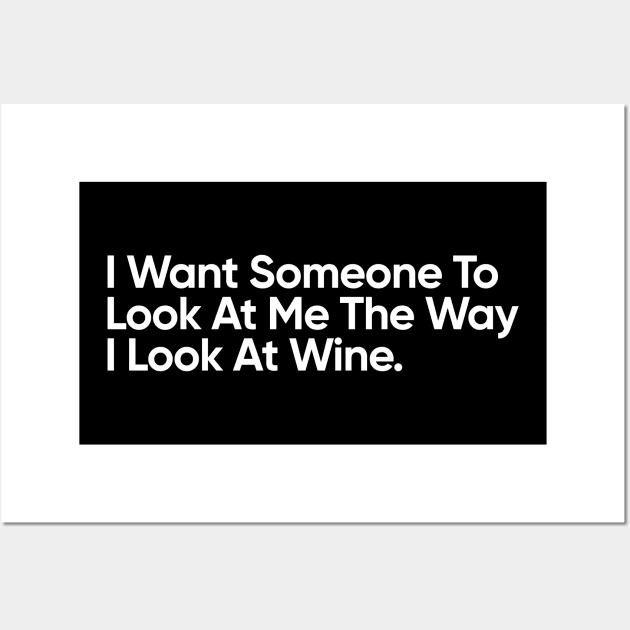 I Want Someone To Look At Me The Way I Look At Wine - Funny Quote Wall Art by EverGreene